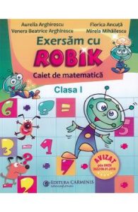 Matematica. Exersam cu Robik - Clasa 1 - Caiet - Aurelia Arghirescu, Florica Ancuta, Manuale Carte Scolara