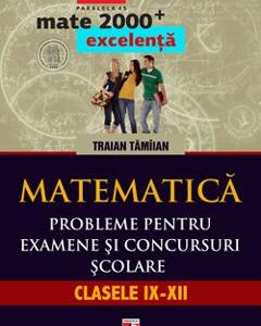 Matematica. Probleme pentru examene si concursuri scolare. Clasele IX-XII - Traian Tamiian