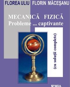 Mecanica fizica. Probleme... captivante - Florea Uliu