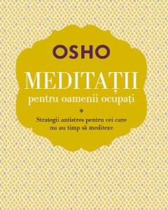 Meditatii pentru oamenii ocupati - Osho