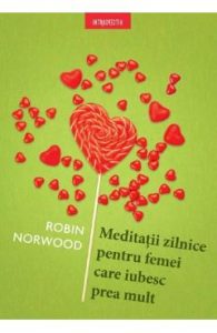Meditatii zilnice pentru femei care iubesc prea mult - Robin Norwood, Dezvoltare Personala