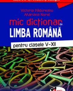 Mic dictionar de Limba romana - Clasele 5-12. Ed.3 - Victoria Padureanu