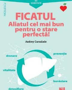Mic ghid de sanatate: Ficatul. Aliatul cel mai bun pentru o stare perfecta! - Audrey Carsalade