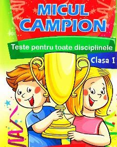 Micul campion. Teste pentru toate disciplinele - Clasa 1 - Maria Alexandru
