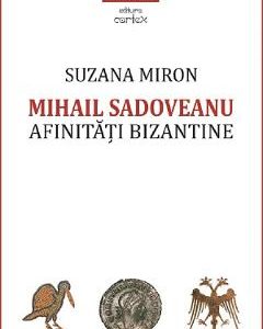 Mihail Sadoveanu. Afinitati bizantine - Suzana Miron