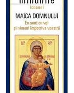 Minunile Icoanei. Maica Domnului. Eu Sunt Cu Voi Si Nimeni Impotriva Voastra