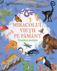 Miracolul vietii pe Pamant. Povestea evolutiei - Anne Rooney