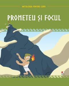 Mitologia pentru copii. Prometeu si focul