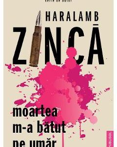 Moartea m-a batut pe umar - Haralamb Zinca