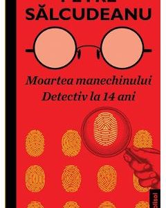 Moartea manechinului. Detectiv la 14 ani - Petre Salcudeanu