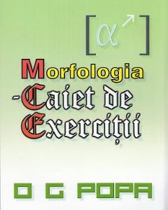 Morfologia - Caiet de exercitii - O.G. Popa