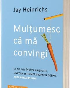 Multumesc ca ma convingi - Jay Heinrichs