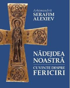 Nadejdea noastra. Cuvinte despre fericiri - Arhim. Serafim Alexiev