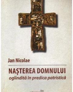 Nasterea Domnului oglindita in predica patristica - Jan Nicolae