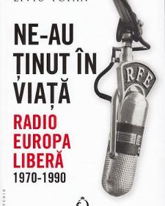 Ne-au tinut in viata. Radio Europa Libera 1970-1990 - Liviu Tofan