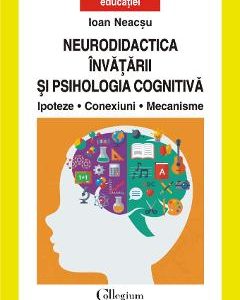 Neurodidactica invatarii si psihologia cognitiva. Ipoteze. Conexiuni. Mecanisme - Ioan Neacsu