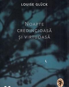 Noapte credincioasa si virtuoasa - Louise Gluck