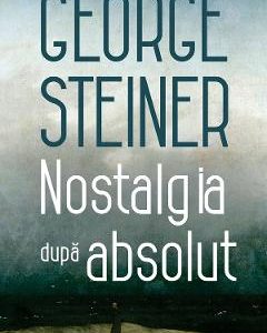 Nostalgia dupa absolut - George Steiner