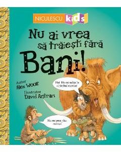 Nu ai vrea sa traiesti fara: Bani! - Alex Woolf