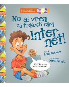 Nu ai vrea sa traiesti fara: Internet! - Anne Rooney