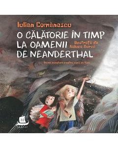 O calatorie in timp la oamenii de Neanderthal - Iulian Comanescu