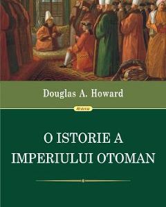 O istorie a Imperiului Otoman - Douglas A. Howard
