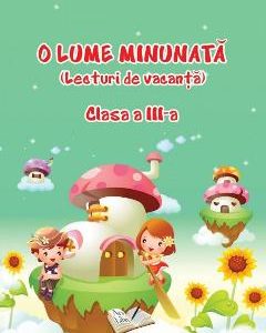 O lume minunata. Lecturi de vacanta - Clasa 3 - Adina Grigore