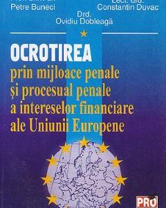 Ocrotirea prin mijloace penale si procesual penale a intereselor financiare ale UE - Petre Buneci
