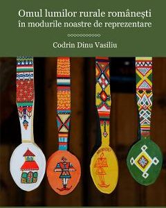 Omul lumilor rurale romanesti in modurile noastre de reprezentare - Codrin Dinu Vasiliu