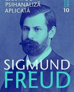 Opere esentiale 10 - Eseuri de psihanaliza aplicata - Sigmund Freud