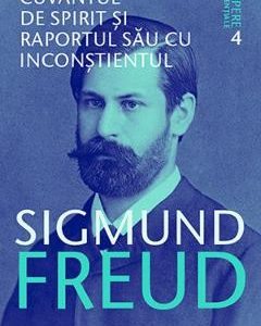 Opere esentiale. Vol.4: Cuvantul de spirit si raportul sau cu inconstientul - Sigmund Freud