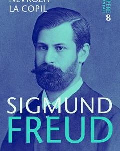 Opere esentiale. Vol.8: Nevroza la copil - Sigmund Freud