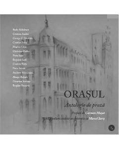 Orasul - Antologie de proza - Prefata Carmen Musat - Interviu cu Marcel Iures