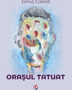 Orasul tatuat - Ionut Calota