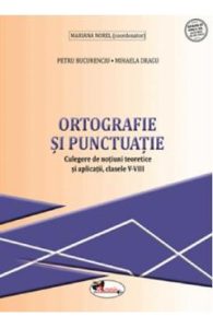 Ortografie si punctuatie - Clasele 5-8 - Culegere - Petru Bucurenciu, Mihaela Dragu, Mariana Norel, Manuale Carte Scolara