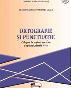 Ortografie si punctuatie - Clasele 5-8 - Culegere - Petru Bucurenciu