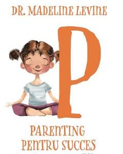 Parenting pentru succes. Cum sa ne crestem copiii bine - Madeline Levine