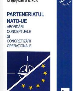 Parteneriatul NATO-UE. Abordari conceptuale si concretizari operationale - Dragos-Daniel Ilinca