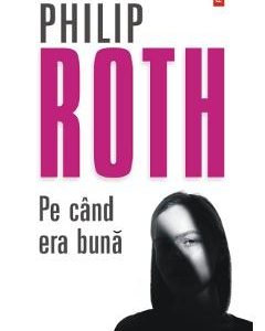 Pe cand era buna - Philip Roth