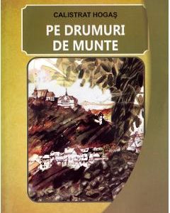 Pe drumuri de munte - Calistrat Hogas