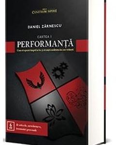 Performanta. Cum sa opresti timpul in loc si sa misti realitatea in care traiesti - Daniel Zarnescu