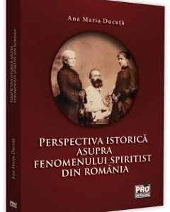 Perspectiva istorica asupra fenomenului spiritist din Romania - Ana Maria Ducuta