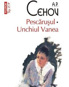 Pescarusul. Unchiul Vanea - A.P. Cehov