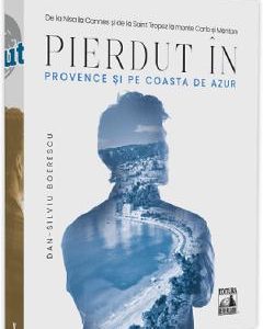 Pierdut in Provence si pe Coasta de Azur - Dan-Silviu Boerescu