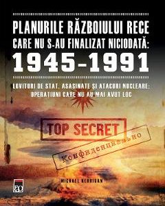 Planurile Razboiului Rece care nu s-au finalizat niciodata: 1945-1991 - Michael Kerrigan