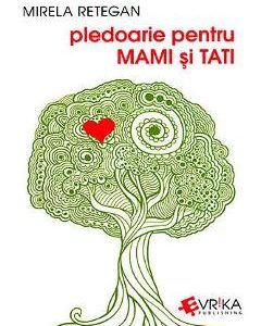 Pledoarie pentru mami si tati - Mirela Retegan