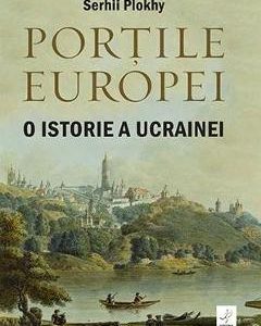Portile Europei. O istorie a Ucrainei - Serhii Plokhy