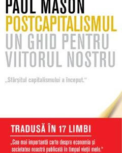 Postcapitalismul. Un ghid pentru viitorul nostru - Paul Mason