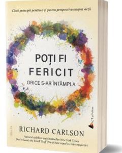 Poti fi fericit orice s-ar intampla - Richard Carlson