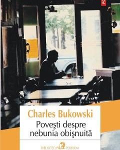 Povesti despre nebunia obisnuita - Charles Bukowski